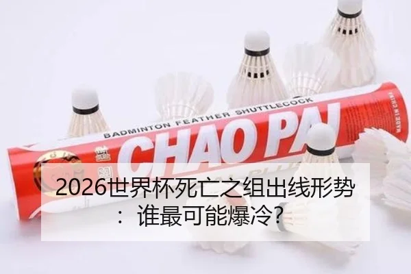 2026世界杯死亡之组出线形势：谁最可能爆冷？